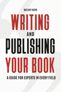 Writing and Publishing Your Book: A Guide for Experts in Every Field