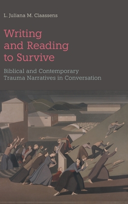 Writing and Reading to Survive: Biblical and Contemporary Trauma Narratives in Conversation - Claassens, L Juliana M