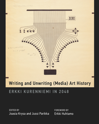 Writing and Unwriting (Media) Art History: Erkki Kurenniemi in 2048 - Krysa, Joasia (Editor), and Parikka, Jussi (Editor), and Huhtamo, Erkki (Foreword by)