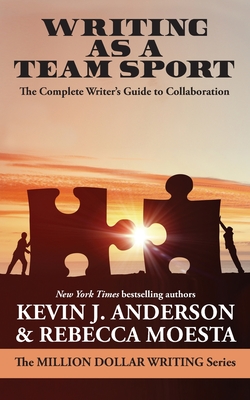 Writing As a Team Sport: The Complete Writer's Guide to Collaboration - Anderson, Kevin J, and Moesta, Rebecca