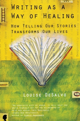 Writing as a Way of Healing: How Telling Our Stories Transforms Our Lives - DeSalvo, Louise