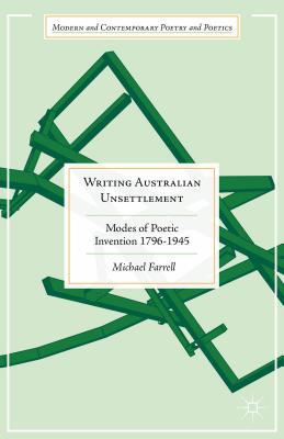 Writing Australian Unsettlement: Modes of Poetic Invention, 1796-1945 - Farrell, Michael