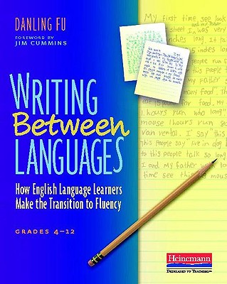 Writing Between Languages: How English Language Learners Make the Transition to Fluency, Grades 4-12 - Fu, Danling