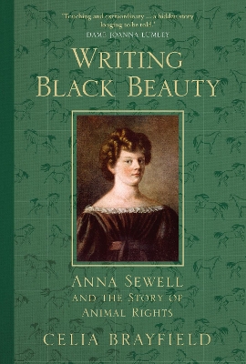 Writing Black Beauty: Anna Sewell and the Story of Animal Rights - Brayfield, Celia