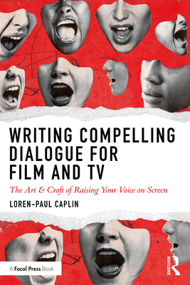 Writing Compelling Dialogue for Film and TV: The Art & Craft of Raising Your Voice on Screen - Caplin, Loren-Paul