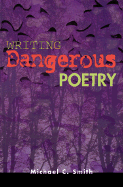 Writing Dangerous Poetry - Smith, Michael C