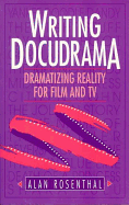 Writing Docudrama: Dramatizing Reality for Film and TV - Rosenthal, Alan