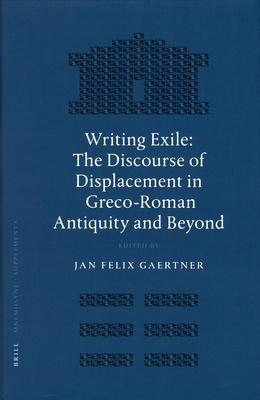 Writing Exile: The Discourse of Displacement in Greco-Roman Antiquity and Beyond - Gaertner, Jan Felix (Editor)