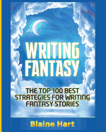 Writing Fantasy: The Top 100 Best Strategies for Writing Fantasy Stories