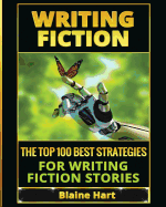 Writing Fiction: The Top 100 Best Strategies For Writing Fiction Stories