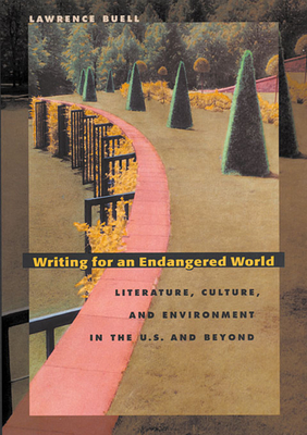 Writing for an Endangered World: Literature, Culture, and Environment in the U.S. and Beyond - Buell, Lawrence