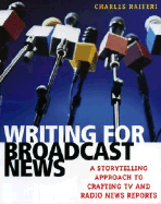 Writing for Broadcast News: A Storytelling Approach to Crafting TV and Radio News Reports