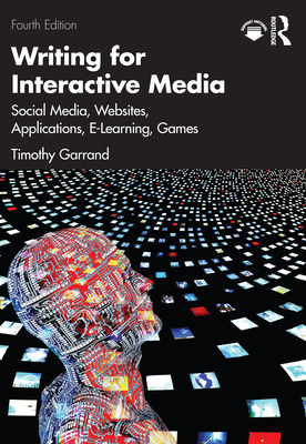 Writing for Interactive Media: Social Media, Websites, Applications, e-Learning, Games - Garrand, Timothy