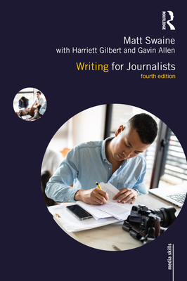 Writing for Journalists - Swaine, Matt, and Gilbert, Harriett, and Allen, Gavin