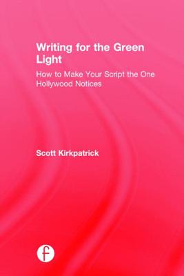 Writing for the Green Light: How to Make Your Script the One Hollywood Notices - Kirkpatrick, Scott