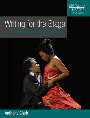 Writing for the Stage: The Playwright's Handbook - Clark, Anthony