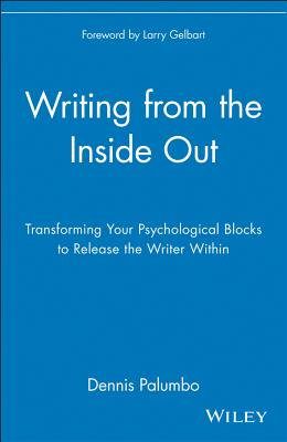 Writing from the Inside Out: Transforming Your Psychological Blocks to Release the Writer Within - Palumbo, Dennis, and Gelbart, Larry (Foreword by)