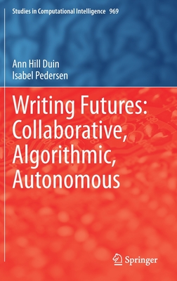 Writing Futures: Collaborative, Algorithmic, Autonomous - Duin, Ann Hill, and Pedersen, Isabel