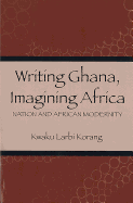 Writing Ghana, Imagining Africa: Nation and African Modernity