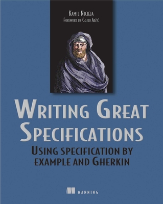 Writing Great Specifications: Using Specification by Example and Gherkin - Nicieja, Kamil