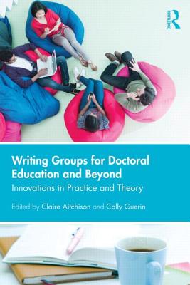 Writing Groups for Doctoral Education and Beyond: Innovations in practice and theory - Aitchison, Claire (Editor), and Guerin, Cally (Editor)