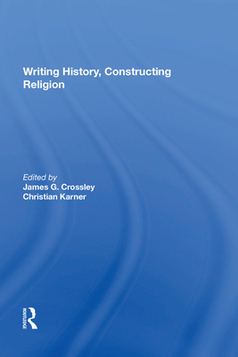 Writing History, Constructing Religion - Crossley, James G. (Editor), and Karner, Christian (Editor)