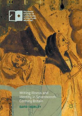 Writing Illness and Identity in Seventeenth-Century Britain - Thorley, David