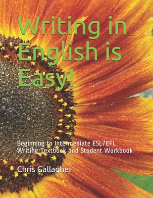 Writing in English is Easy!: Beginning to Intermediate ESL/EFL Writing Textbook and Student Workbook - Gallagher, Chris