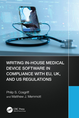 Writing In-House Medical Device Software in Compliance with EU, UK, and US Regulations - Cosgriff, Philip S, and Memmott, Matthew J
