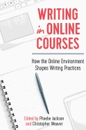 Writing in Online Courses: How the Online Environment Shapes Writing Practices