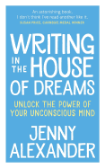 Writing in the House of Dreams: Unlock the Power of Your Unconscious Mind