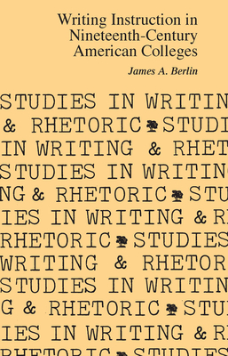 Writing Instruction in Nineteenth-Century American Colleges - Berlin, James A, Professor
