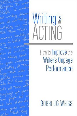 Writing Is Acting: How to Improve the Writer's Onpage Performance - Weiss, Bobbi Jg