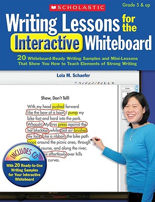 Writing Lessons for the Interactive Whiteboard: Grades 5 & Up: 20 Whiteboard-Ready Writing Samples and Mini-Lessons That Show You How to Teach the Elements of Strong Writing - Schaefer, Lola