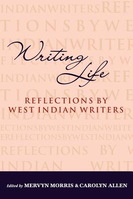 Writing Life: Reflections by West Indian Writers - Morris, Mervyn (Editor)