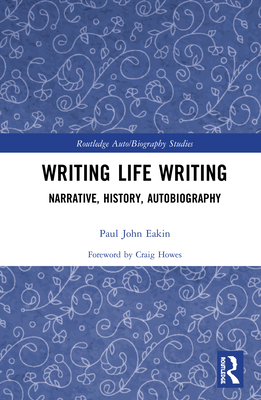 Writing Life Writing: Narrative, History, Autobiography - Eakin, Paul