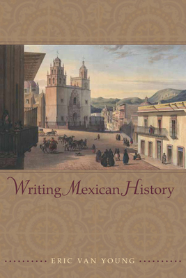 Writing Mexican History - Van Young, Eric