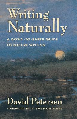 Writing Naturally: A Down-To-Earth Guide to Nature Writing - Petersen, David