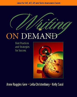 Writing on Demand: Best Practices and Strategies for Success - Gere, Anne Ruggles, and Christenbury, Leila, Edd, and Sassi, Kelly