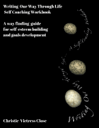 Writing Our Way Through Life, a Self Coaching Workbook: For Self-Esteem Building and Goals Development