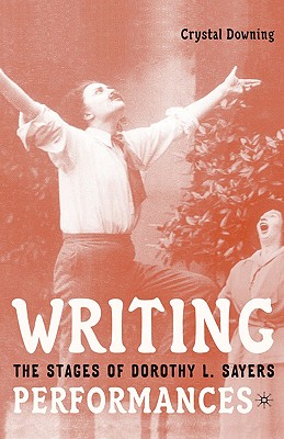 Writing Performances: The Stages of Dorothy L. Sayers - Downing, C