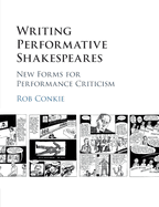 Writing Performative Shakespeares: New Forms for Performance Criticism