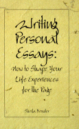 Writing Personal Essays: How to Shape Your Life Experiences for the Page