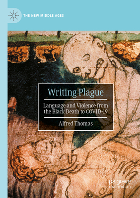 Writing Plague: Language and Violence from the Black Death to COVID-19 - Thomas, Alfred