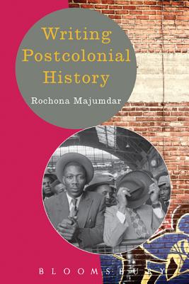 Writing Postcolonial History - Majumdar, Rochona, and Feldner, Heiko (Editor), and Passmore, Kevin (Editor)