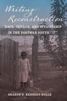 Writing Reconstruction: Race, Gender, and Citizenship in the Postwar South - Kennedy-Nolle, Sharon D