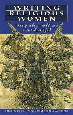 Writing Religious Women: Female Spiritual and Textual Practices in Late Medieval England - Reveney, Denis (Editor), and Whitehead, Christiania (Editor)