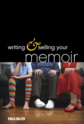 Writing & Selling Your Memoir: How to Craft Your Life Story So That Somebody Else Will Actually Want to Read It - Balzer, Paula