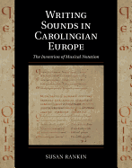 Writing Sounds in Carolingian Europe: The Invention of Musical Notation