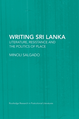 Writing Sri Lanka: Literature, Resistance & the Politics of Place - Salgado, Minoli